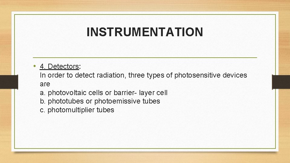 INSTRUMENTATION • 4. Detectors: In order to detect radiation, three types of photosensitive devices