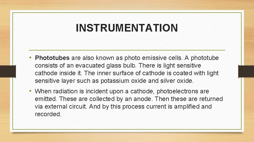 INSTRUMENTATION • Phototubes are also known as photo emissive cells. A phototube consists of