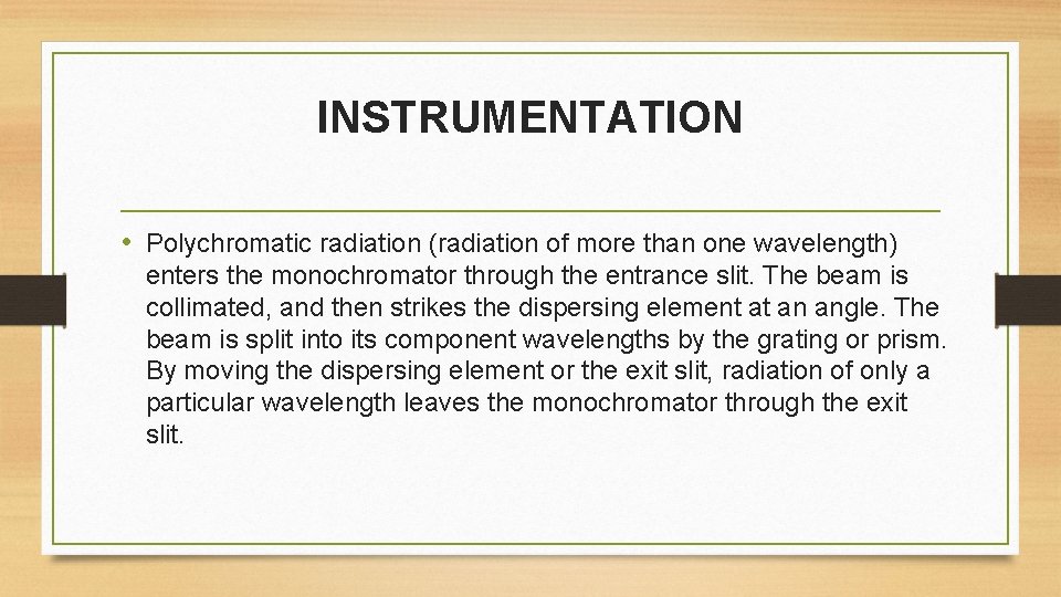 INSTRUMENTATION • Polychromatic radiation (radiation of more than one wavelength) enters the monochromator through