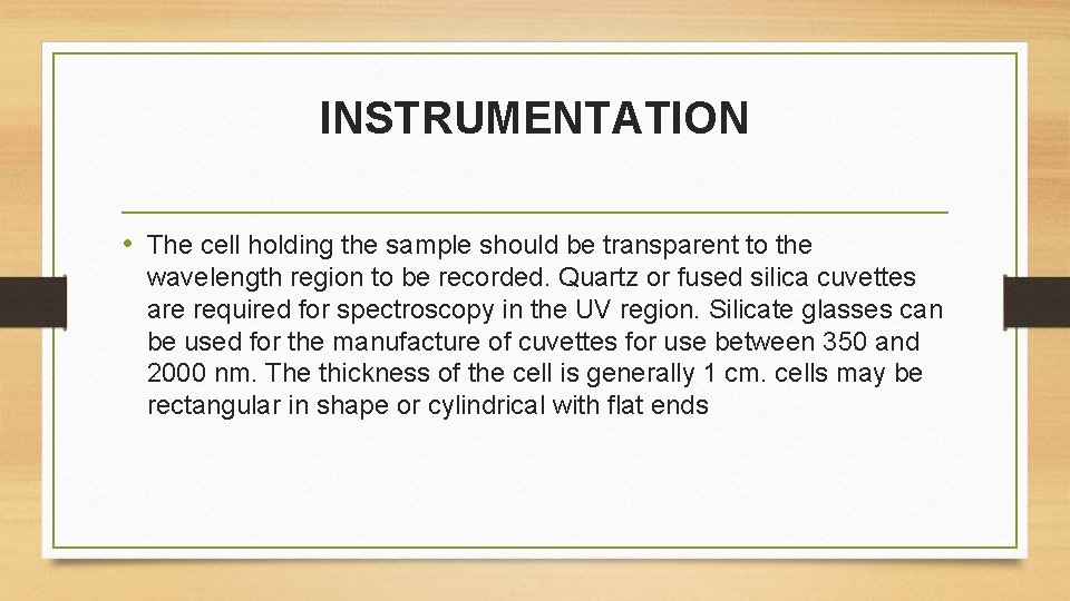 INSTRUMENTATION • The cell holding the sample should be transparent to the wavelength region