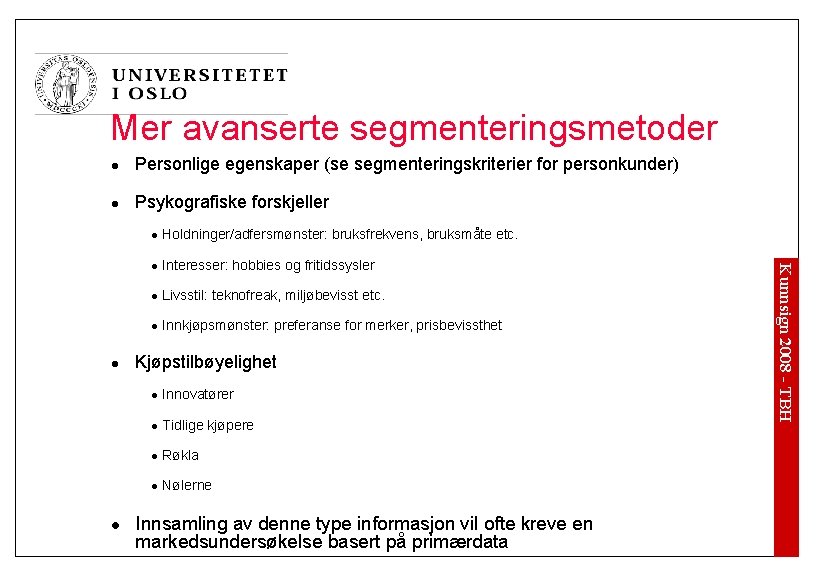 Mer avanserte segmenteringsmetoder l Personlige egenskaper (se segmenteringskriterier for personkunder) l Psykografiske forskjeller l