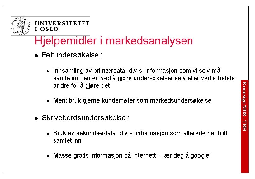 Hjelpemidler i markedsanalysen l Feltundersøkelser l l Men: bruk gjerne kundemøter som markedsundersøkelse Skrivebordsundersøkelser