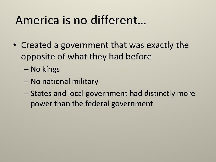 America is no different… • Created a government that was exactly the opposite of