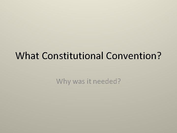 What Constitutional Convention? Why was it needed? 