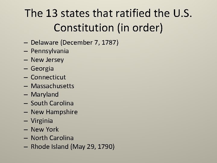 The 13 states that ratified the U. S. Constitution (in order) – – –