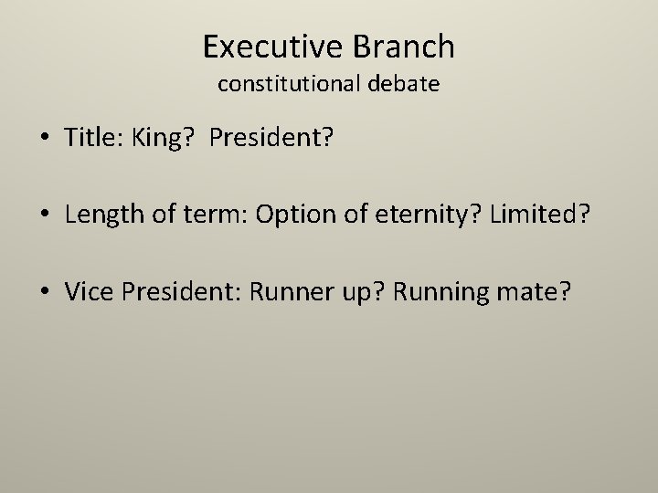 Executive Branch constitutional debate • Title: King? President? • Length of term: Option of