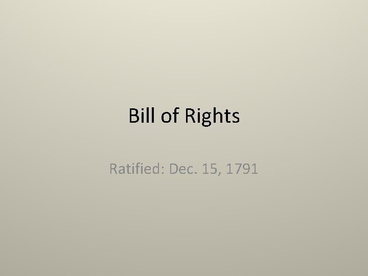 Bill of Rights Ratified: Dec. 15, 1791 