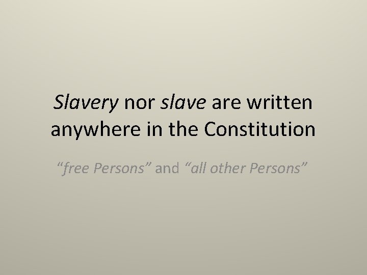 Slavery nor slave are written anywhere in the Constitution “free Persons” and “all other