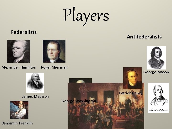 Players Federalists Alexander Hamilton Antifederalists Roger Sherman James Madison Benjamin Franklin George Mason Patrick