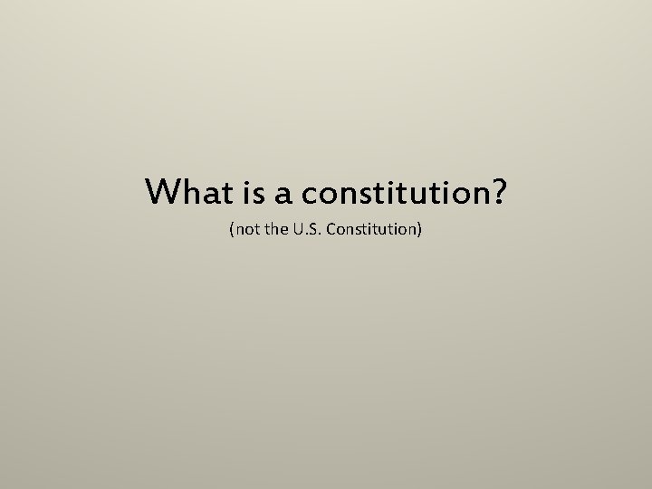 What is a constitution? (not the U. S. Constitution) 