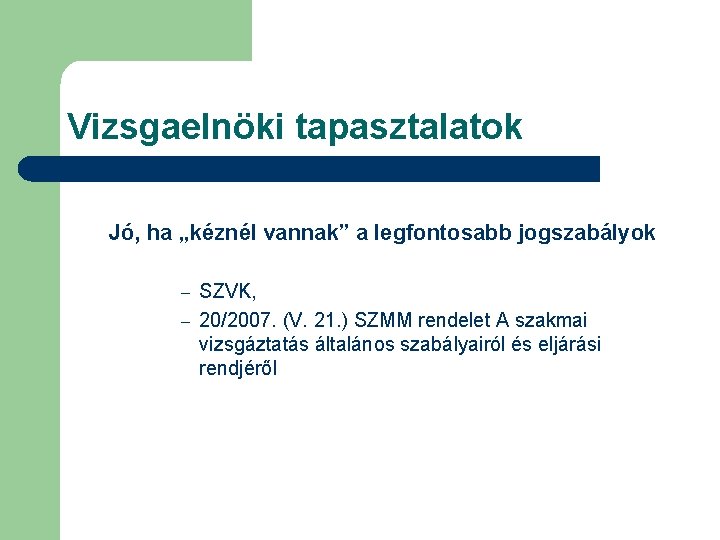 Vizsgaelnöki tapasztalatok Jó, ha „kéznél vannak” a legfontosabb jogszabályok SZVK, – 20/2007. (V. 21.