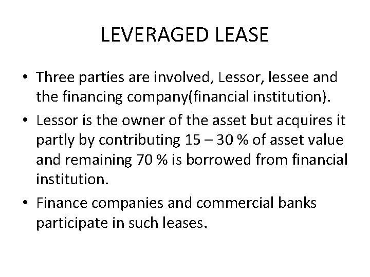 LEVERAGED LEASE • Three parties are involved, Lessor, lessee and the financing company(financial institution).