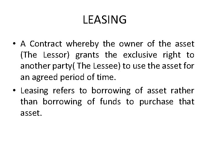 LEASING • A Contract whereby the owner of the asset (The Lessor) grants the