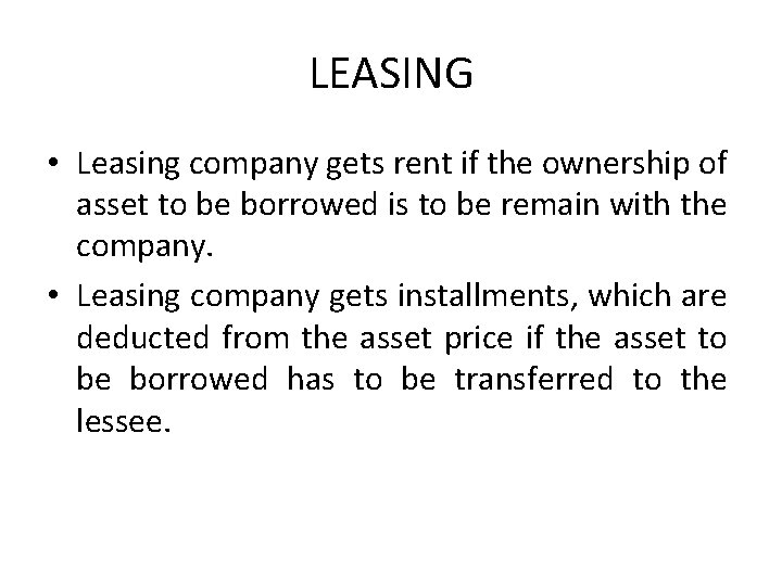 LEASING • Leasing company gets rent if the ownership of asset to be borrowed