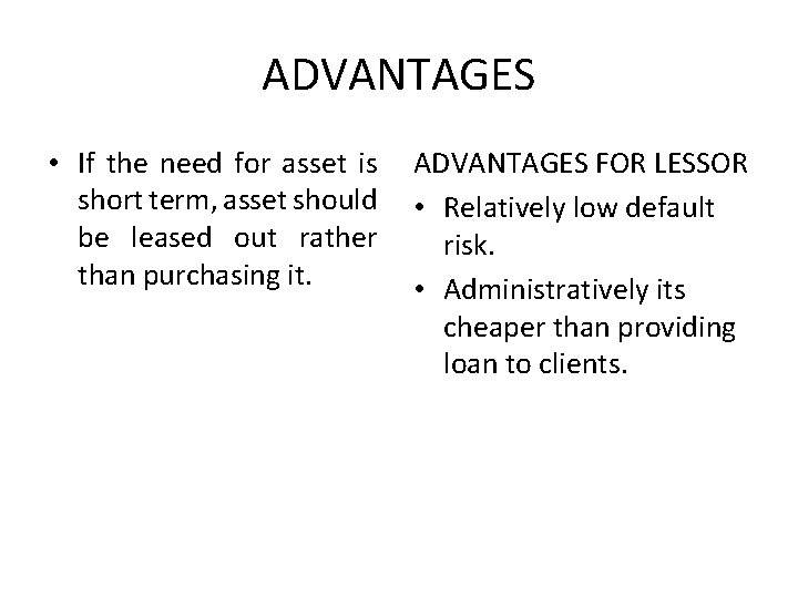 ADVANTAGES • If the need for asset is short term, asset should be leased