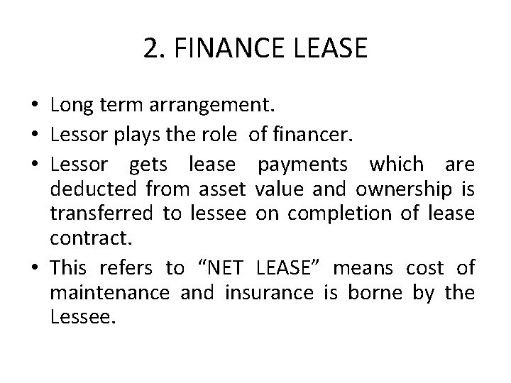 2. FINANCE LEASE • Long term arrangement. • Lessor plays the role of financer.