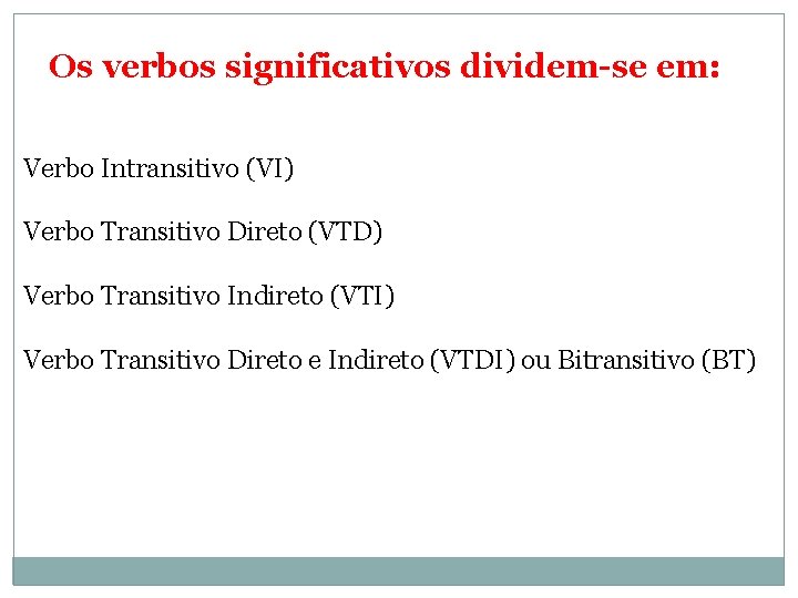 Os verbos significativos dividem-se em: Verbo Intransitivo (VI) Verbo Transitivo Direto (VTD) Verbo Transitivo