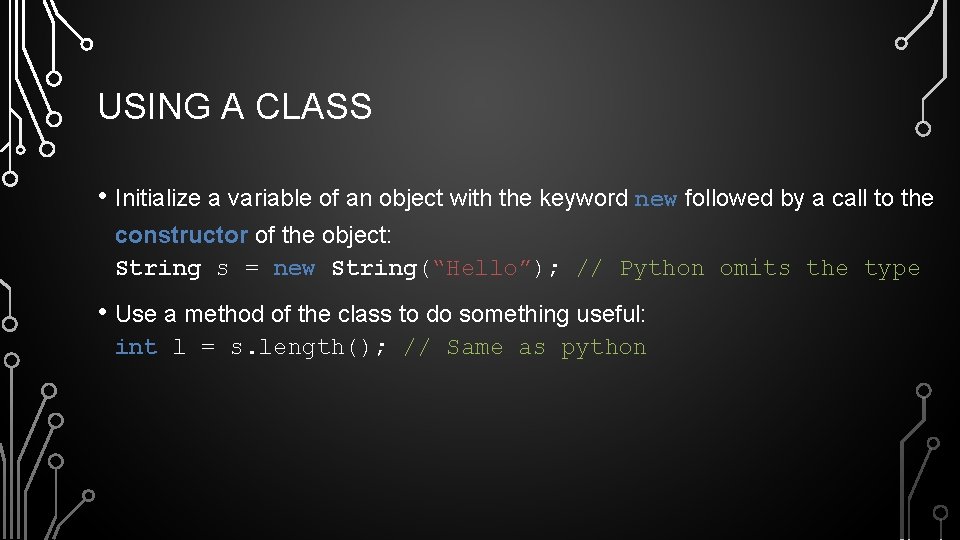 USING A CLASS • Initialize a variable of an object with the keyword new