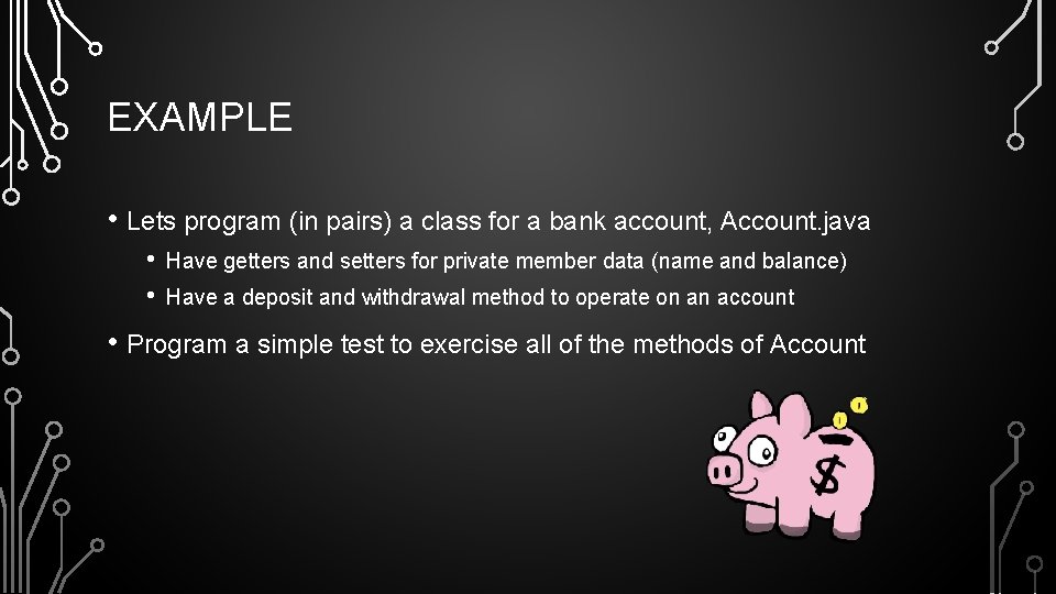 EXAMPLE • Lets program (in pairs) a class for a bank account, Account. java