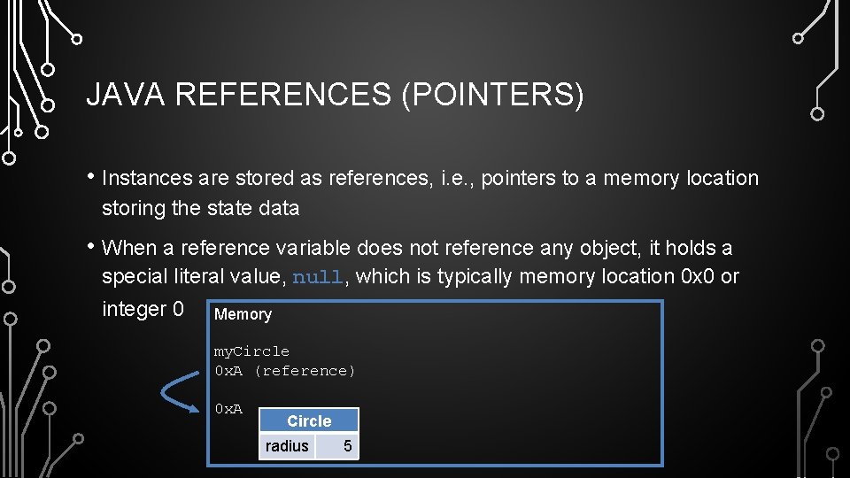 JAVA REFERENCES (POINTERS) • Instances are stored as references, i. e. , pointers to