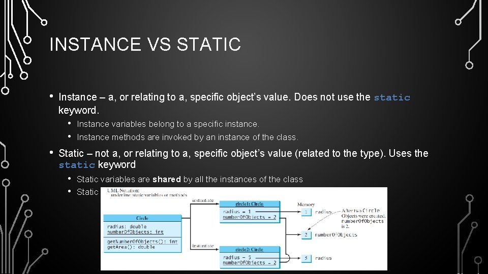 INSTANCE VS STATIC • Instance – a, or relating to a, specific object’s value.