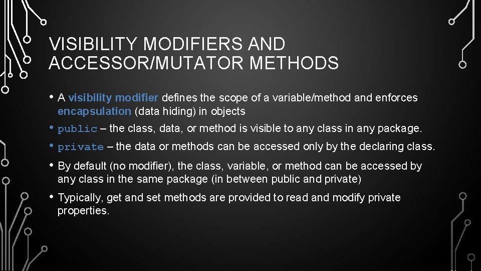 VISIBILITY MODIFIERS AND ACCESSOR/MUTATOR METHODS • A visibility modifier defines the scope of a