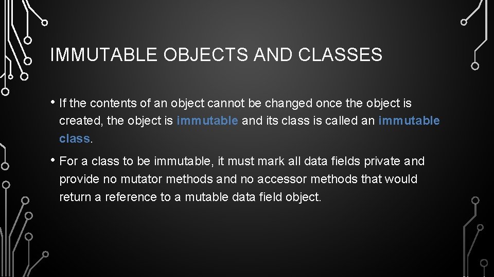 IMMUTABLE OBJECTS AND CLASSES • If the contents of an object cannot be changed