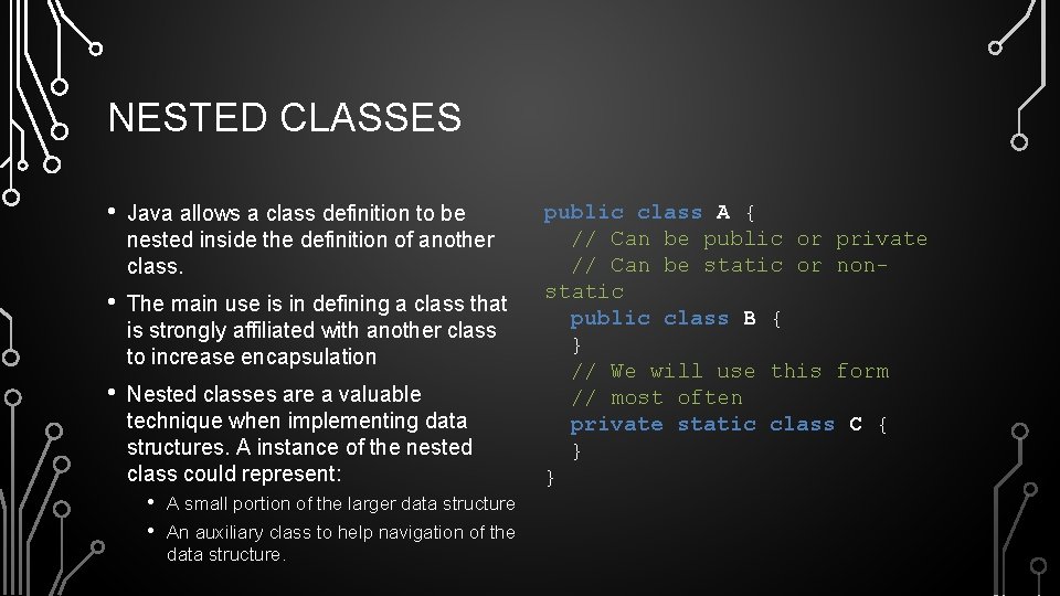 NESTED CLASSES • Java allows a class definition to be nested inside the definition