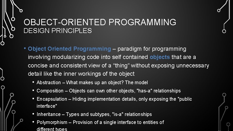 OBJECT-ORIENTED PROGRAMMING DESIGN PRINCIPLES • Object Oriented Programming – paradigm for programming involving modularizing