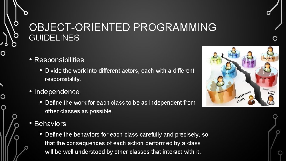 OBJECT-ORIENTED PROGRAMMING GUIDELINES • Responsibilities • Divide the work into different actors, each with