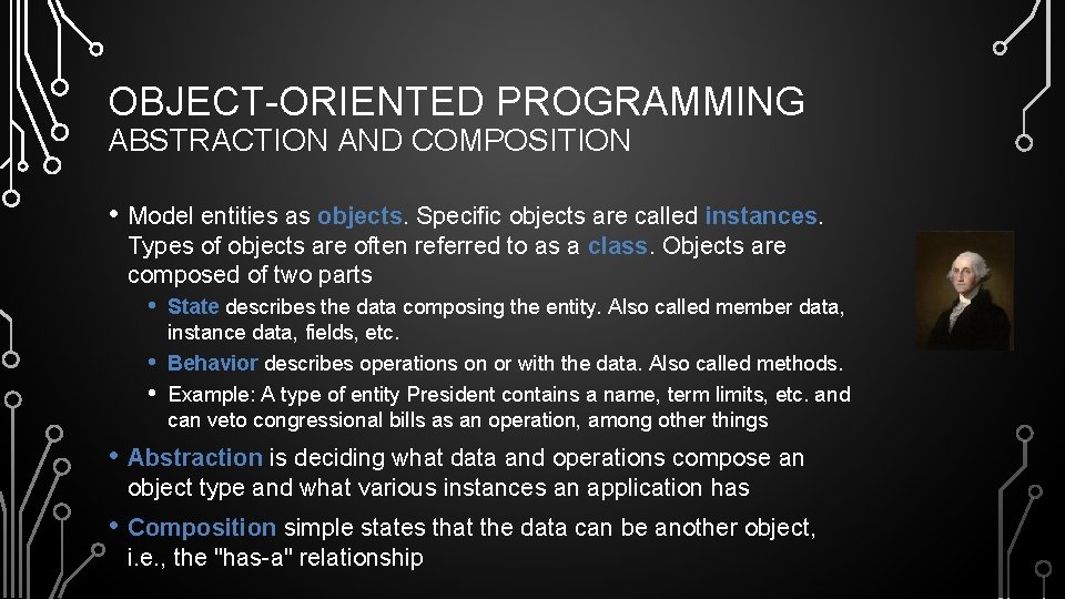 OBJECT-ORIENTED PROGRAMMING ABSTRACTION AND COMPOSITION • Model entities as objects. Specific objects are called