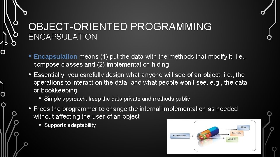 OBJECT-ORIENTED PROGRAMMING ENCAPSULATION • Encapsulation means (1) put the data with the methods that