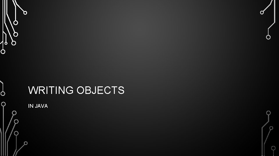 WRITING OBJECTS IN JAVA 