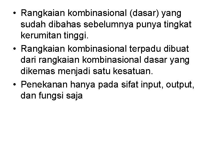  • Rangkaian kombinasional (dasar) yang sudah dibahas sebelumnya punya tingkat kerumitan tinggi. •