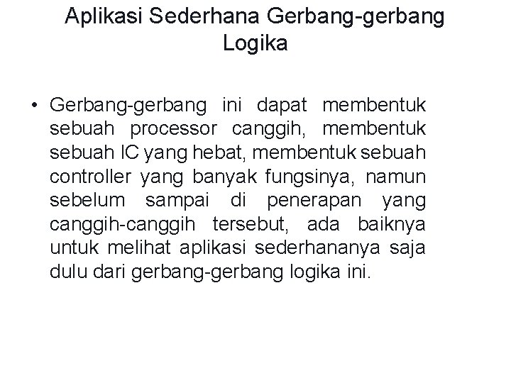 Aplikasi Sederhana Gerbang-gerbang Logika • Gerbang-gerbang ini dapat membentuk sebuah processor canggih, membentuk sebuah