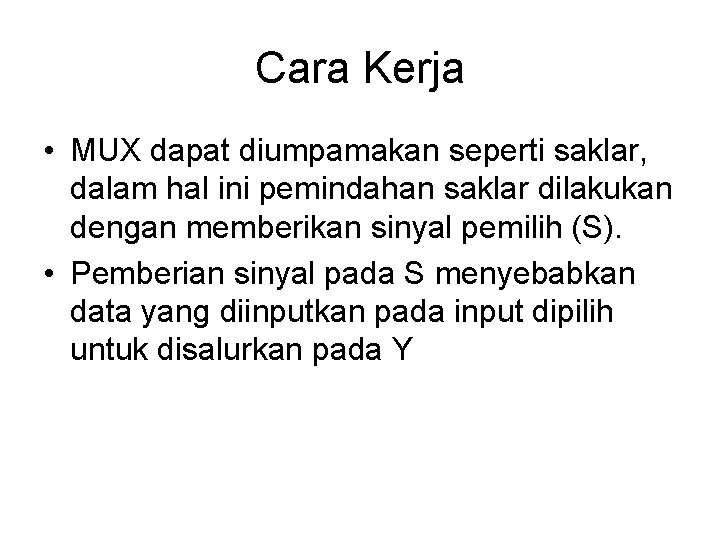 Cara Kerja • MUX dapat diumpamakan seperti saklar, dalam hal ini pemindahan saklar dilakukan