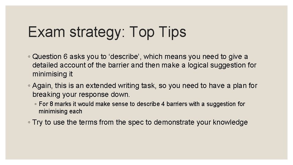 Exam strategy: Top Tips ◦ Question 6 asks you to ‘describe’, which means you