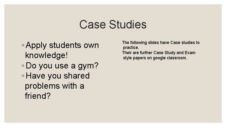 Case Studies ◦ Apply students own knowledge! ◦ Do you use a gym? ◦