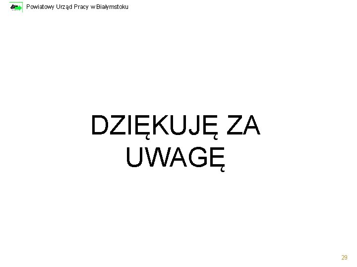 Powiatowy Urząd Pracy w Białymstoku DZIĘKUJĘ ZA UWAGĘ 29 