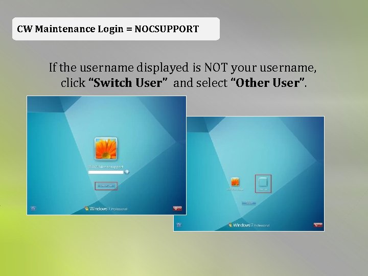 CW Maintenance Login = NOCSUPPORT If the username displayed is NOT your username, click