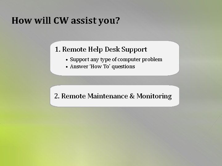 How will CW assist you? 1. Remote Help Desk Support • Support any type