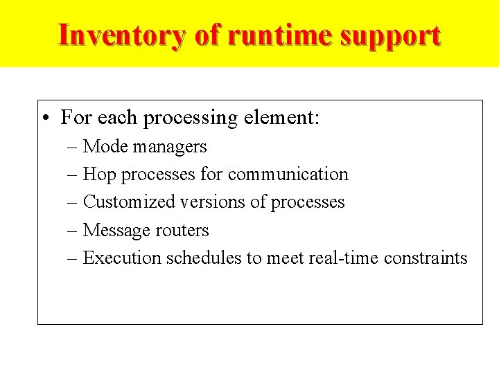 Inventory of runtime support • For each processing element: – Mode managers – Hop