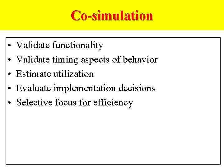 Co-simulation • • • Validate functionality Validate timing aspects of behavior Estimate utilization Evaluate