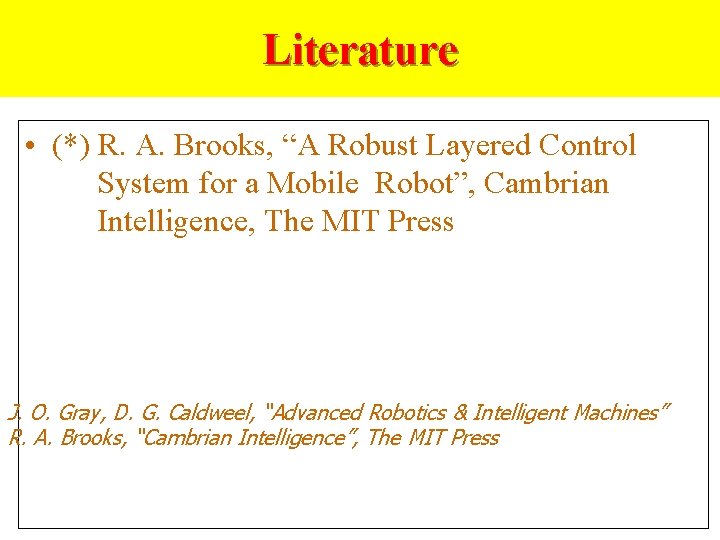 Literature • (*) R. A. Brooks, “A Robust Layered Control System for a Mobile