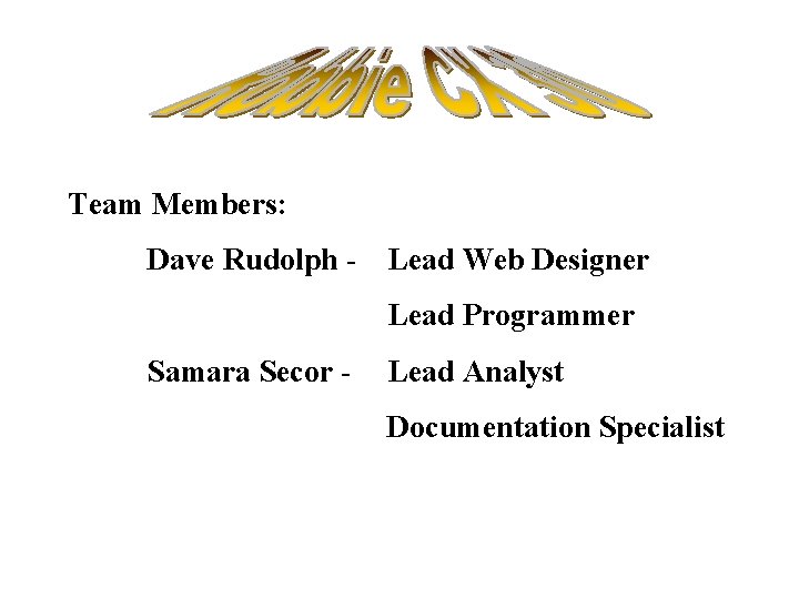 Team Members: Dave Rudolph - Lead Web Designer Lead Programmer Samara Secor - Lead