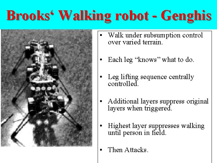 Genghis Brooks‘ Walking robot - Genghis • Walk under subsumption control over varied terrain.