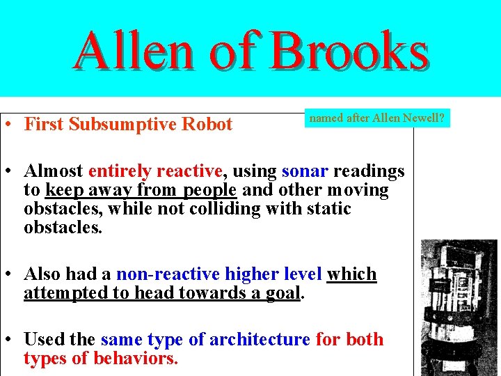 Allen of Brooks • First Subsumptive Robot named after Allen Newell? • Almost entirely