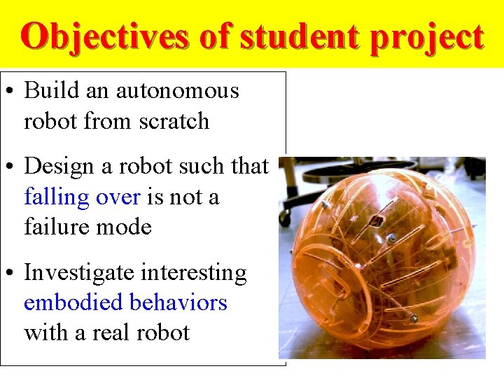 Objectives of student project • Build an autonomous robot from scratch • Design a