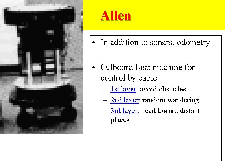 Allen • In addition to sonars, odometry • Offboard Lisp machine for control by