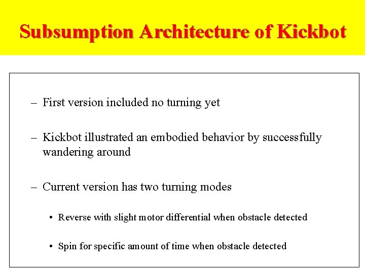 Wandering. Architecture behavior working Subsumption of Kickbot – First version included no turning yet